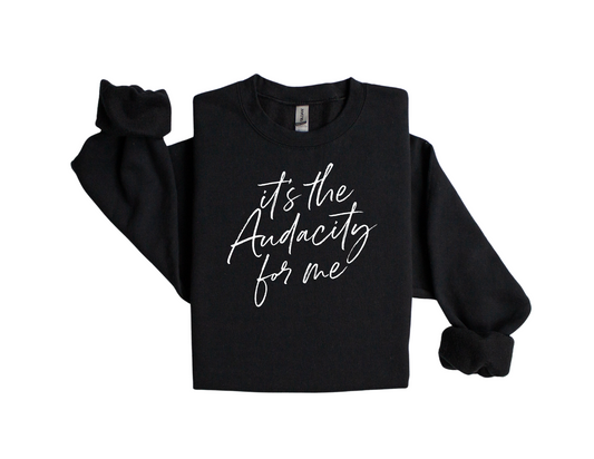 "It's the Audacity for Me" - Sweatshirt